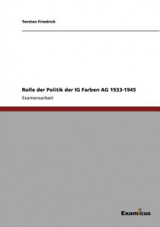 Kniha Rolle der Politik der IG Farben AG 1933-1945 Torsten Friedrich