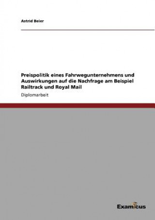 Book Preispolitik eines Fahrwegunternehmens und Auswirkungen auf die Nachfrage am Beispiel Railtrack und Royal Mail Astrid Beier