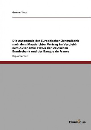 Książka Autonomie der Europaischen Zentralbank nach dem Maastrichter Vertrag im Vergleich zum Autonomie-Status der Deutschen Bundesbank und der Banque de Fran Gunnar Tietz