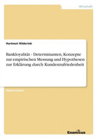 Book Bankloyalitat - Determinanten, Konzepte zur empirischen Messung und Hypothesen zur Erklarung durch Kundenzufriedenheit Hartmut Hilderink