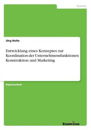 Carte Entwicklung eines Konzeptes zur Koordination der Unternehmensfunktionen Konstruktion und Marketing Jörg Nolte