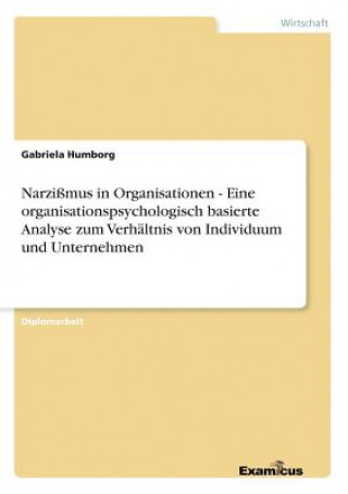 Βιβλίο Narzissmus in Organisationen - Eine organisationspsychologisch basierte Analyse zum Verhaltnis von Individuum und Unternehmen Gabriela Humborg