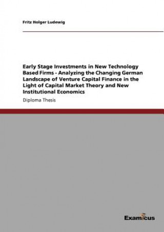 Kniha Early Stage Investments in New Technology Based Firms - Analyzing the Changing German Landscape of Venture Capital Finance in the Light of Capital Mar Fritz Holger Ludewig