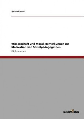 Kniha Wissenschaft und Moral. Bemerkungen zur Motivation von Sozialpadagoginnen. Sylvia Zander