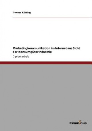 Kniha Marketingkommunikation im Internet aus Sicht der Konsumguterindustrie Thomas Kötting