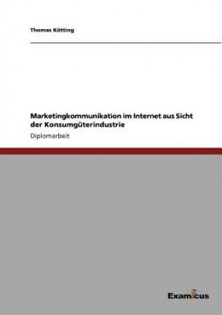 Libro Marketingkommunikation im Internet aus Sicht der Konsumguterindustrie Thomas Kötting