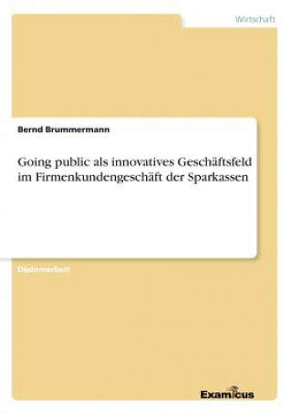 Kniha Going public als innovatives Geschaftsfeld im Firmenkundengeschaft der Sparkassen Bernd Brummermann