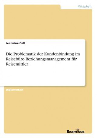 Knjiga Problematik der Kundenbindung im Reiseburo Beziehungsmanagement fur Reisemittler Jeannine Gall