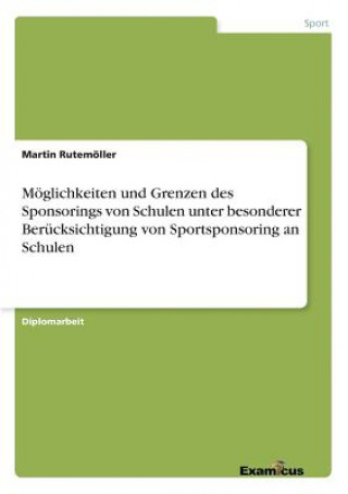 Könyv Moeglichkeiten und Grenzen des Sponsorings von Schulen unter besonderer Berucksichtigung von Sportsponsoring an Schulen Martin Rutemöller