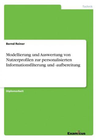 Książka Modellierung und Auswertung von Nutzerprofilen zur personalisierten Informationsfilterung und -aufbereitung Bernd Reiner
