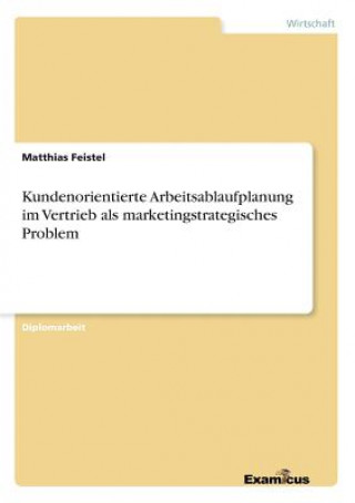 Kniha Kundenorientierte Arbeitsablaufplanung im Vertrieb als marketingstrategisches Problem Matthias Feistel
