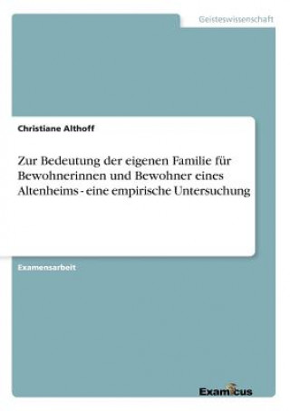 Kniha Zur Bedeutung der eigenen Familie fur Bewohnerinnen und Bewohner eines Altenheims - eine empirische Untersuchung Christiane Althoff