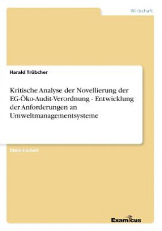 Книга Kritische Analyse der Novellierung der EG-OEko-Audit-Verordnung - Entwicklung der Anforderungen an Umweltmanagementsysteme Harald Trübcher