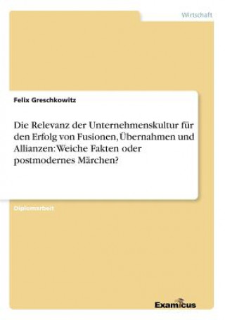 Kniha Relevanz der Unternehmenskultur fur den Erfolg von Fusionen, UEbernahmen und Allianzen Felix Greschkowitz