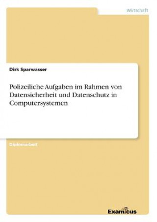 Kniha Polizeiliche Aufgaben im Rahmen von Datensicherheit und Datenschutz in Computersystemen Dirk Sparwasser