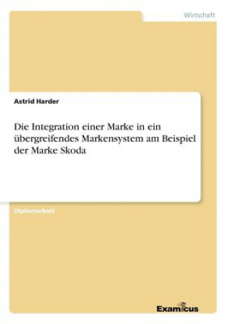 Könyv Integration einer Marke in ein ubergreifendes Markensystem am Beispiel der Marke Skoda Astrid Harder
