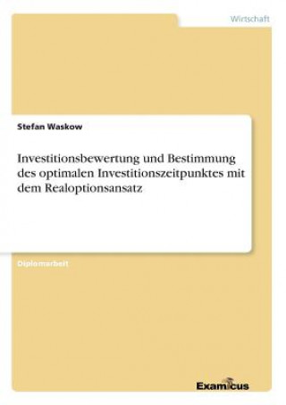 Kniha Investitionsbewertung und Bestimmung des optimalen Investitionszeitpunktes mit dem Realoptionsansatz Stefan Waskow
