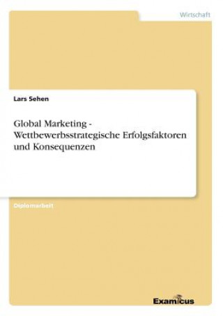 Book Global Marketing - Wettbewerbsstrategische Erfolgsfaktoren und Konsequenzen Lars Sehen