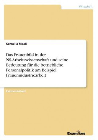 Carte Frauenbild in der NS-Arbeitswissenschaft und seine Bedeutung fur die betriebliche Personalpolitik am Beispiel Frauenindustriearbeit Cornelia Maaß