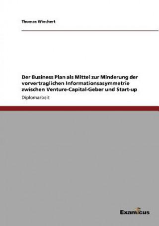 Könyv Business Plan als Mittel zur Minderung der vorvertraglichen Informationsasymmetrie zwischen Venture-Capital-Geber und Start-up Thomas Wiechert