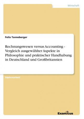 Kniha Rechnungswesen versus Accounting - Vergleich ausgewahlter Aspekte in Philosophie und praktischer Handhabung in Deutschland und Grossbritannien Felix Tanneberger