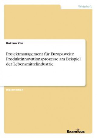 Könyv Projektmanagement fur Europaweite Produktinnovationsprozesse am Beispiel der Lebensmittelindustrie Hoi Lun Yan