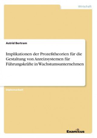 Book Implikationen der Prozesstheorien fur die Gestaltung von Anreizsystemen fur Fuhrungskrafte in Wachstumsunternehmen Astrid Bertram