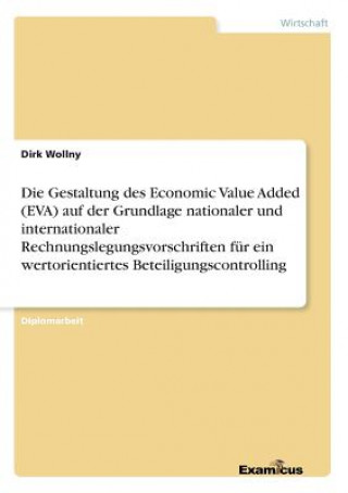Könyv Gestaltung des Economic Value Added (EVA) auf der Grundlage nationaler und internationaler Rechnungslegungsvorschriften fur ein wertorientiertes Betei Dirk Wollny