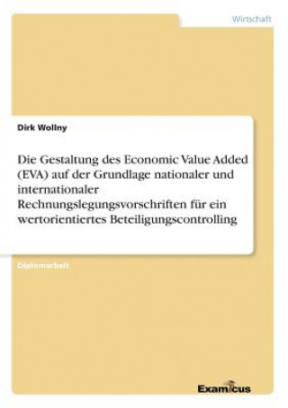 Książka Gestaltung des Economic Value Added (EVA) auf der Grundlage nationaler und internationaler Rechnungslegungsvorschriften fur ein wertorientiertes Betei Dirk Wollny