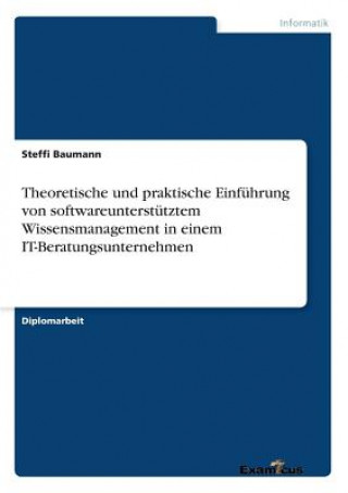 Carte Theoretische und praktische Einfuhrung von softwareunterstutztem Wissensmanagement in einem IT-Beratungsunternehmen Steffi Baumann