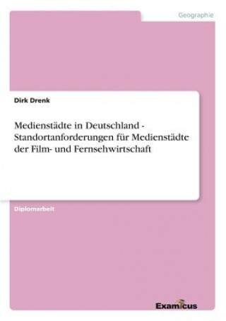 Könyv Medienstadte in Deutschland - Standortanforderungen fur Medienstadte der Film- und Fernsehwirtschaft Dirk Drenk