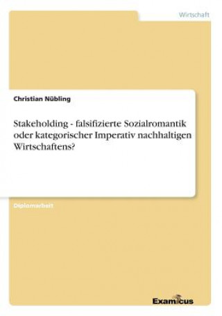 Könyv Stakeholding - falsifizierte Sozialromantik oder kategorischer Imperativ nachhaltigen Wirtschaftens? Christian Nübling