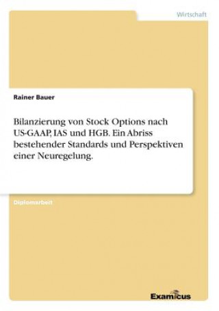 Kniha Bilanzierung von Stock Options nach US-GAAP, IAS und HGB. Ein Abriss bestehender Standards und Perspektiven einer Neuregelung. Rainer Bauer