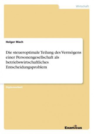 Kniha steueroptimale Teilung des Vermoegens einer Personengesellschaft als betriebswirtschaftliches Entscheidungsproblem Holger Mach