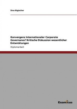 Könyv Konvergenz Internationaler Corporate Governance? Kritische Diskussion wesentlicher Entwicklungen Sina Nigischer
