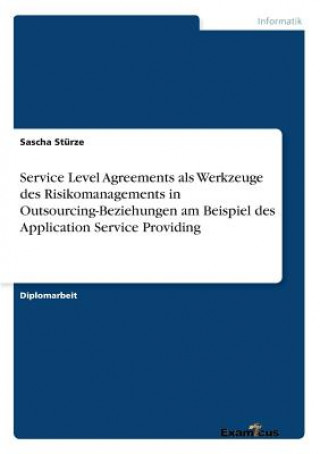 Könyv Service Level Agreements als Werkzeuge des Risikomanagements in Outsourcing-Beziehungen am Beispiel des Application Service Providing Sascha Stürze