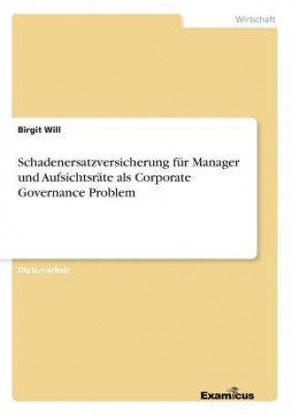 Kniha Schadenersatzversicherung fur Manager und Aufsichtsrate als Corporate Governance Problem Birgit Will