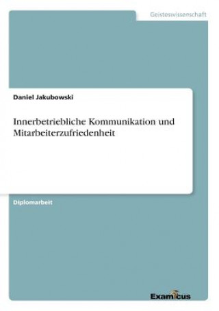 Knjiga Innerbetriebliche Kommunikation und Mitarbeiterzufriedenheit Daniel Jakubowski