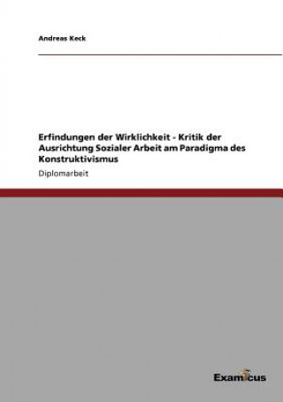 Carte Erfindungen der Wirklichkeit - Kritik der Ausrichtung Sozialer Arbeit am Paradigma des Konstruktivismus Andreas Keck