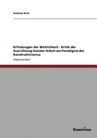 Książka Erfindungen der Wirklichkeit - Kritik der Ausrichtung Sozialer Arbeit am Paradigma des Konstruktivismus Andreas Keck