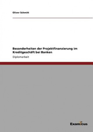 Kniha Besonderheiten der Projektfinanzierung im Kreditgeschaft bei Banken Oliver Schmitt