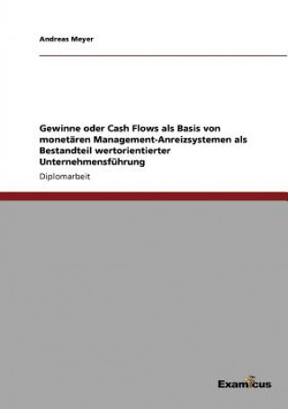 Kniha Gewinne oder Cash Flows als Basis von monetaren Management-Anreizsystemen als Bestandteil wertorientierter Unternehmensfuhrung Andreas Meyer