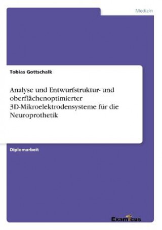 Carte Analyse und Entwurfstruktur- und oberflachenoptimierter 3D-Mikroelektrodensysteme fur die Neuroprothetik Tobias Gottschalk