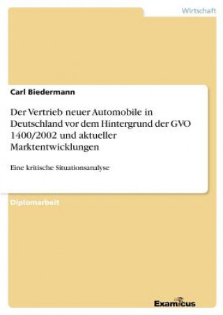 Knjiga Vertrieb neuer Automobile in Deutschland vor dem Hintergrund der GVO 1400/2002 und aktueller Marktentwicklungen Carl Biedermann