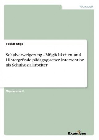 Книга Schulverweigerung - Moeglichkeiten und Hintergrunde padagogischer Intervention als Schulsozialarbeiter Tobias Engel