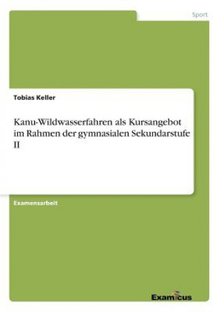 Knjiga Kanu-Wildwasserfahren als Kursangebot im Rahmen der gymnasialen Sekundarstufe II Tobias Keller