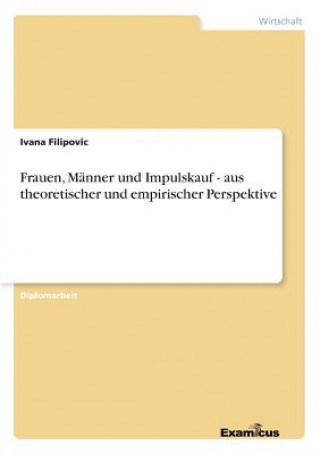 Könyv Frauen, Manner und Impulskauf - aus theoretischer und empirischer Perspektive Ivana Filipovic