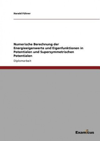 Könyv Numerische Berechnung der Energieeigenwerte und Eigenfunktionen in Potentialen und Supersymmetrischen Potentialen Harald Führer
