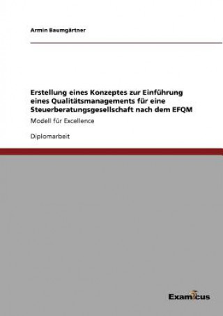 Könyv Erstellung eines Konzeptes zur Einfuhrung eines Qualitatsmanagements fur eine Steuerberatungsgesellschaft nach dem EFQM Armin Baumgärtner