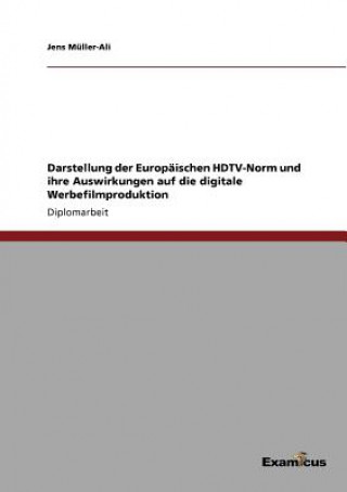 Knjiga Darstellung der Europaischen HDTV-Norm und ihre Auswirkungen auf die digitale Werbefilmproduktion Jens Müller-Ali